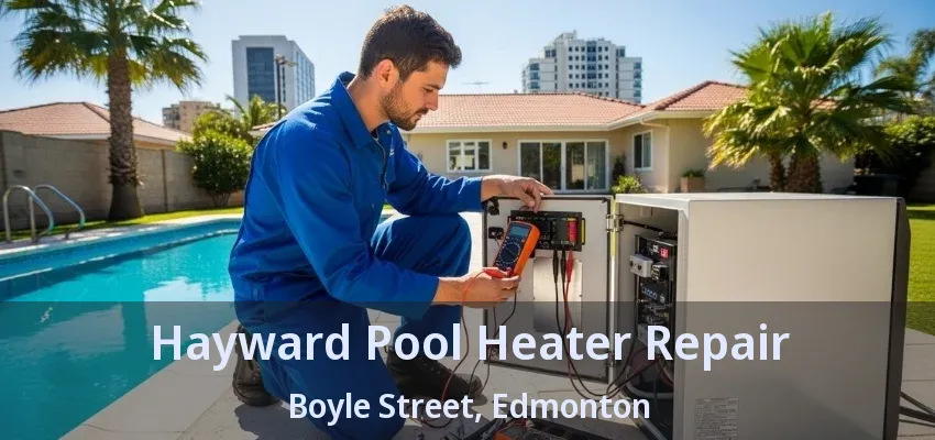 Hayward Pool Heater Repair Boyle Street, Edmonton - AB Hayward Pool Heater Repair Boyle Street, Edmonton - AB