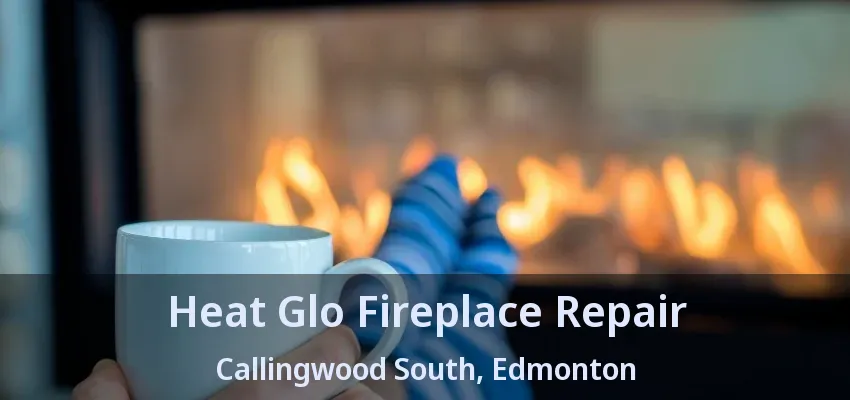 Heat Glo Fireplace Repair Callingwood South, Edmonton - AB Heat Glo Fireplace Repair Callingwood South, Edmonton - AB