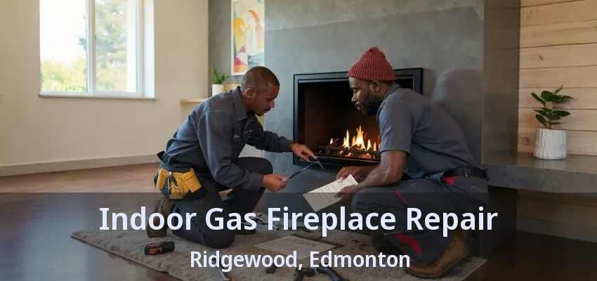 Indoor Gas Fireplace Repair Ridgewood, Edmonton - AB
