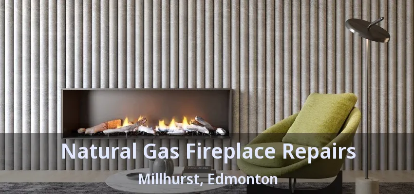 Natural Gas Fireplace Repairs Millhurst, Edmonton - AB Natural Gas Fireplace Repairs Millhurst, Edmonton - AB