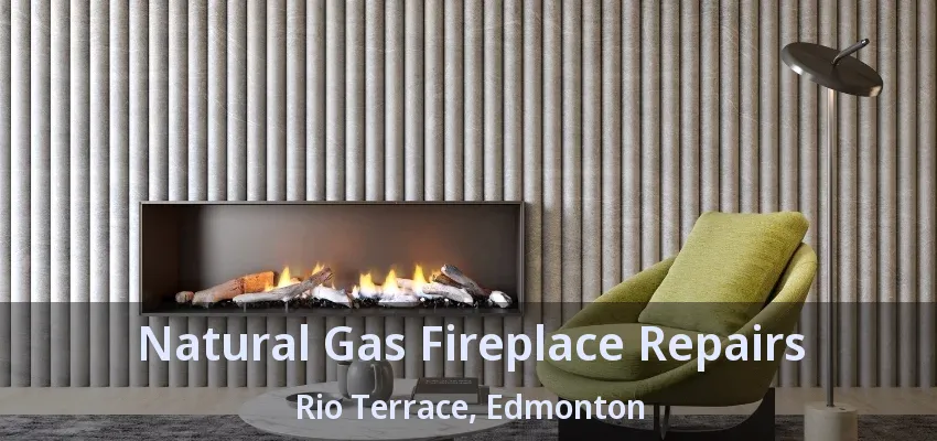 Natural Gas Fireplace Repairs Rio Terrace, Edmonton - AB Natural Gas Fireplace Repairs Rio Terrace, Edmonton - AB