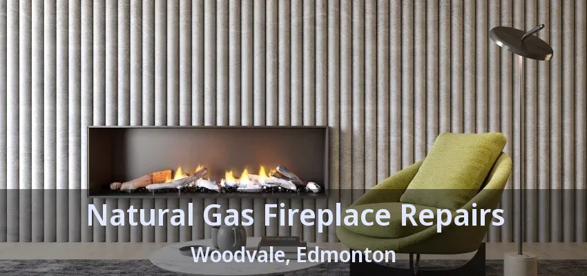 Natural Gas Fireplace Repairs Woodvale, Edmonton - AB Natural Gas Fireplace Repairs Woodvale, Edmonton - AB