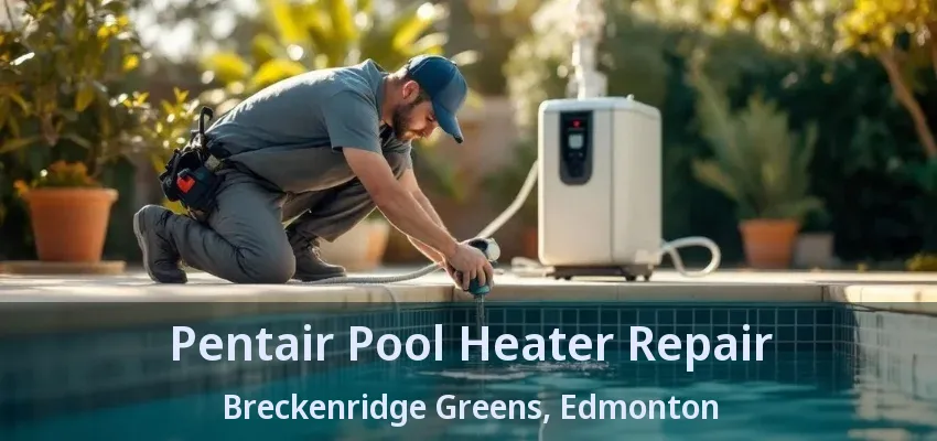 Pentair Pool Heater Repair Breckenridge Greens, Edmonton - AB Pentair Pool Heater Repair Breckenridge Greens, Edmonton - AB