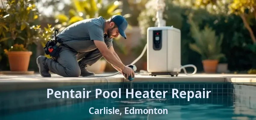 Pentair Pool Heater Repair Carlisle, Edmonton - AB Pentair Pool Heater Repair Carlisle, Edmonton - AB