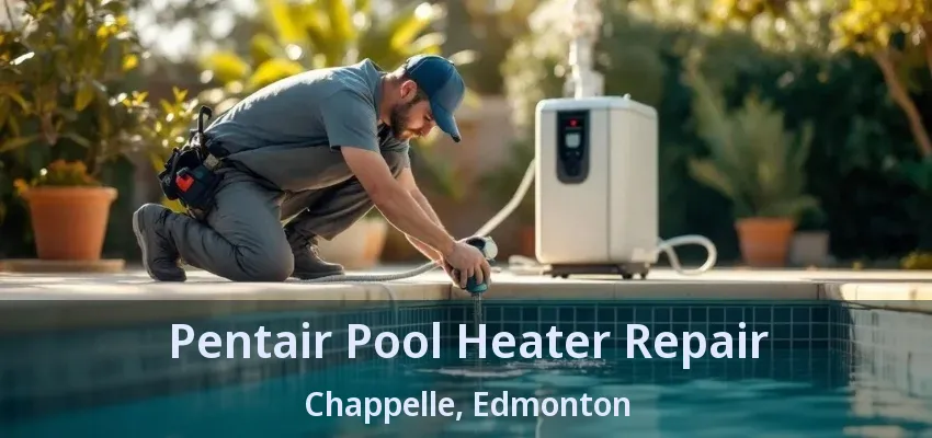 Pentair Pool Heater Repair Chappelle, Edmonton - AB Pentair Pool Heater Repair Chappelle, Edmonton - AB