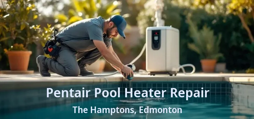 Pentair Pool Heater Repair The Hamptons, Edmonton - AB Pentair Pool Heater Repair The Hamptons, Edmonton - AB