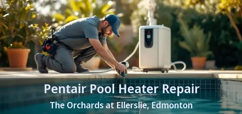 Pentair Pool Heater Repair The Orchards at Ellerslie, Edmonton - AB