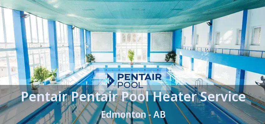 Pentair Pentair Pool Heater Service Edmonton - AB