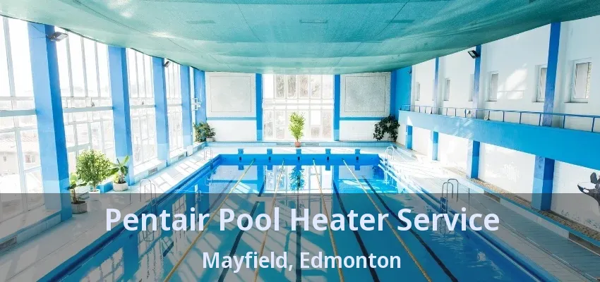 Pentair Pool Heater Service Mayfield, Edmonton - AB Pentair Pool Heater Service Mayfield, Edmonton - AB