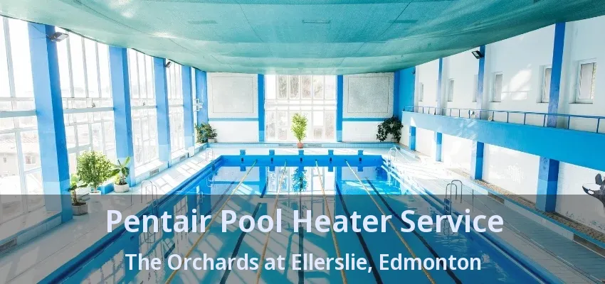 Pentair Pool Heater Service The Orchards at Ellerslie, Edmonton - AB