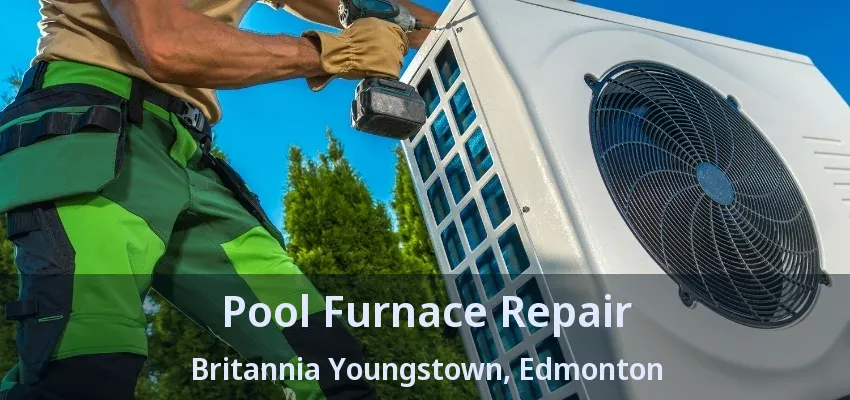 Pool Furnace Repair Britannia Youngstown, Edmonton - AB