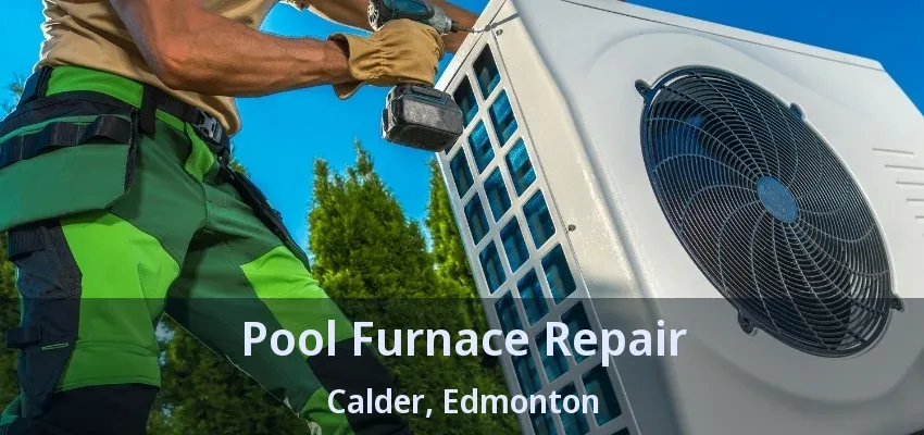 Pool Furnace Repair Calder, Edmonton - AB Pool Furnace Repair Calder, Edmonton - AB