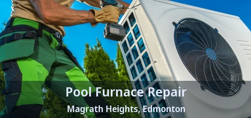 Pool Furnace Repair Magrath Heights, Edmonton - AB Pool Furnace Repair Magrath Heights, Edmonton - AB