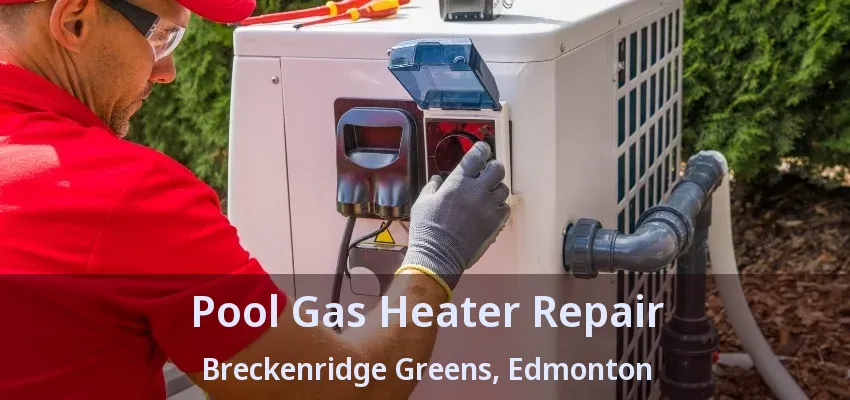Pool Gas Heater Repair Breckenridge Greens, Edmonton - AB