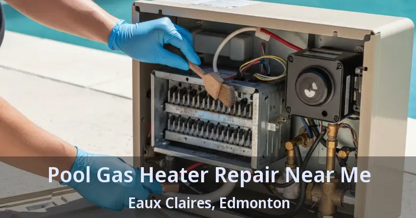 Pool Gas Heater Repair Near Me Eaux Claires, Edmonton - AB
