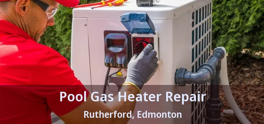 Pool Gas Heater Repair Rutherford, Edmonton - AB