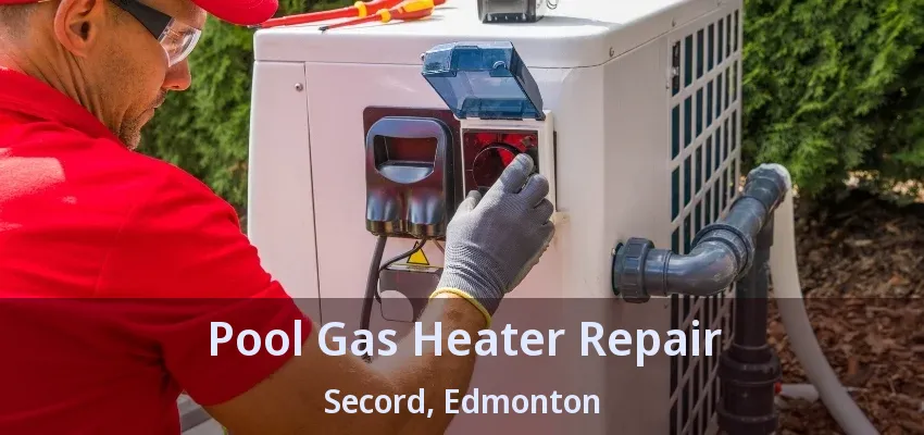 Pool Gas Heater Repair Secord, Edmonton - AB Pool Gas Heater Repair Secord, Edmonton - AB