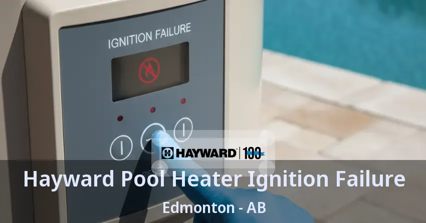 Hayward Pool Heater Ignition Failure Edmonton - AB Hayward Pool Heater Ignition Failure Edmonton - AB