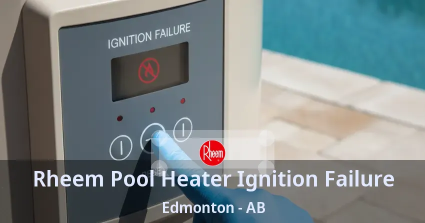 Rheem Pool Heater Ignition Failure Edmonton - AB