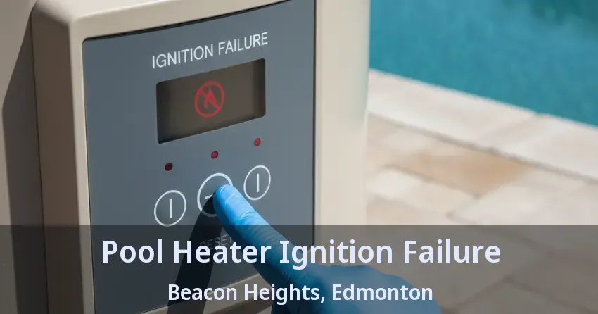 Pool Heater Ignition Failure Beacon Heights, Edmonton - AB