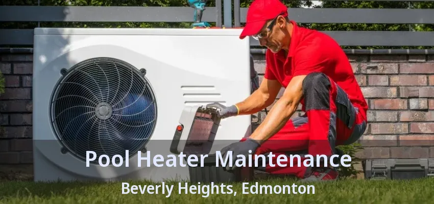Pool Heater Maintenance Beverly Heights, Edmonton - AB Pool Heater Maintenance Beverly Heights, Edmonton - AB