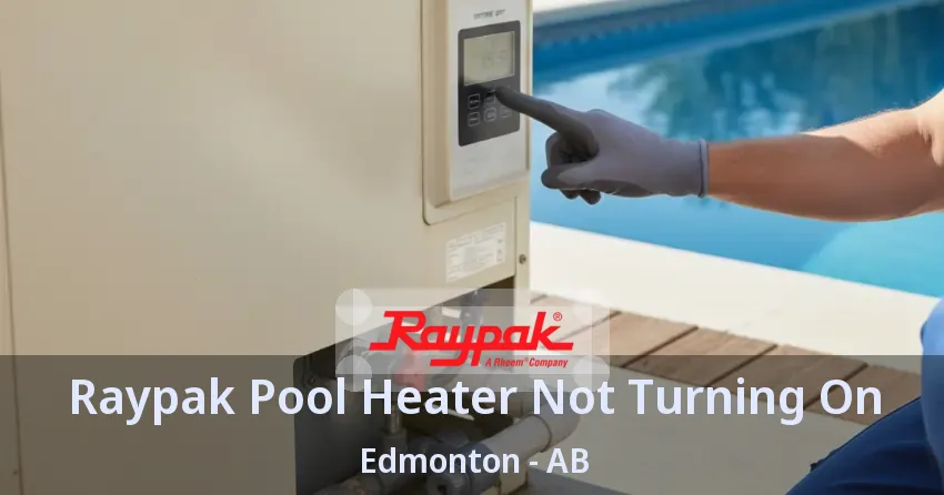 Raypak Pool Heater Not Turning On Edmonton - AB