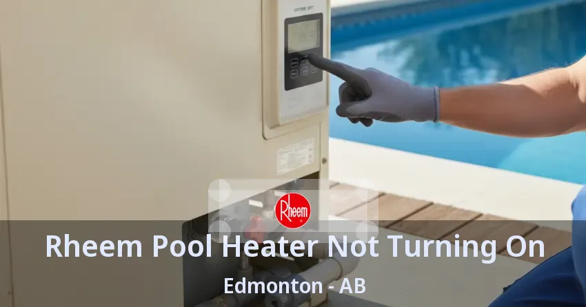 Rheem Pool Heater Not Turning On Edmonton - AB Rheem Pool Heater Not Turning On Edmonton - AB