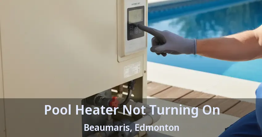 Pool Heater Not Turning On Beaumaris, Edmonton - AB
