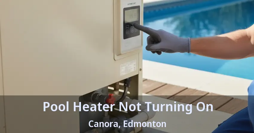 Pool Heater Not Turning On Canora, Edmonton - AB Pool Heater Not Turning On Canora, Edmonton - AB