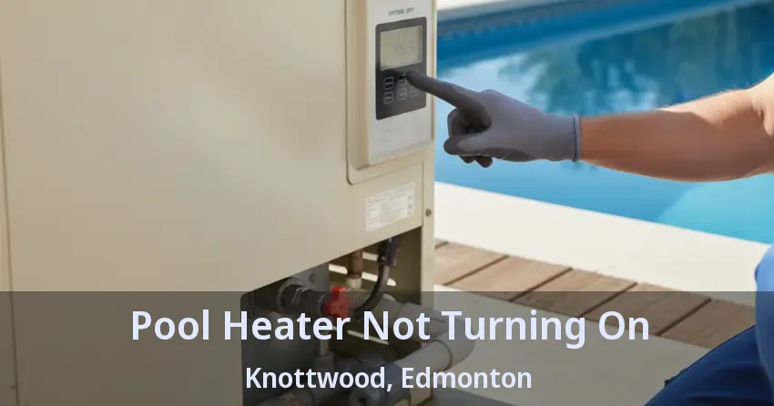 Pool Heater Not Turning On Knottwood, Edmonton - AB