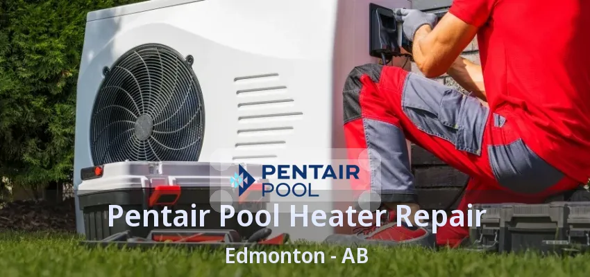 Pentair Pool Heater Repair Edmonton - AB