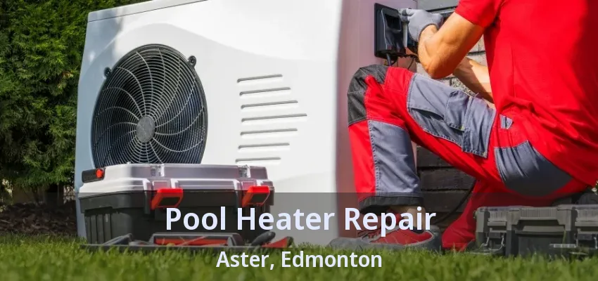 Pool Heater Repair Aster, Edmonton - AB