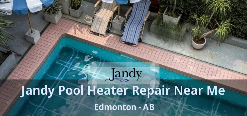 Jandy Pool Heater Repair Near Me Edmonton - AB