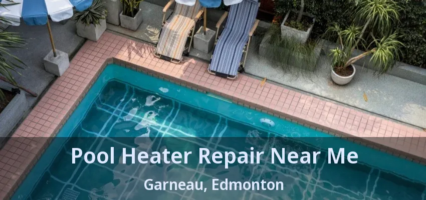 Pool Heater Repair Near Me Garneau, Edmonton - AB Pool Heater Repair Near Me Garneau, Edmonton - AB
