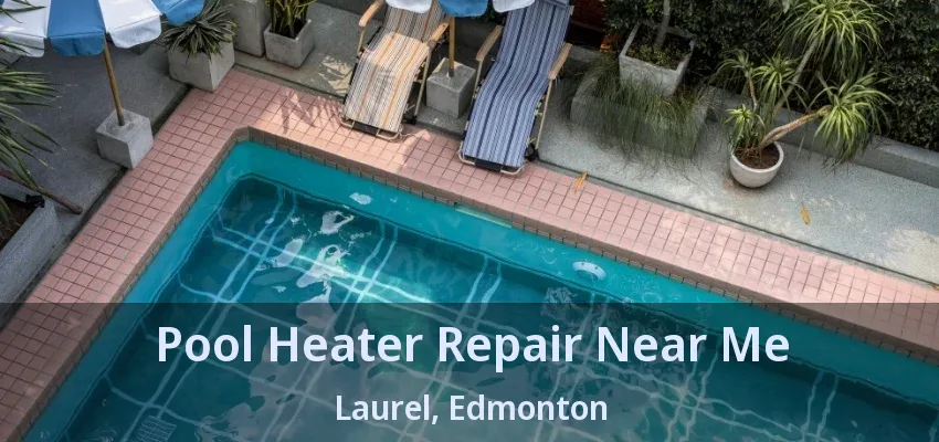 Pool Heater Repair Near Me Laurel, Edmonton - AB Pool Heater Repair Near Me Laurel, Edmonton - AB