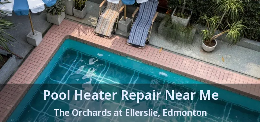 Pool Heater Repair Near Me The Orchards at Ellerslie, Edmonton - AB