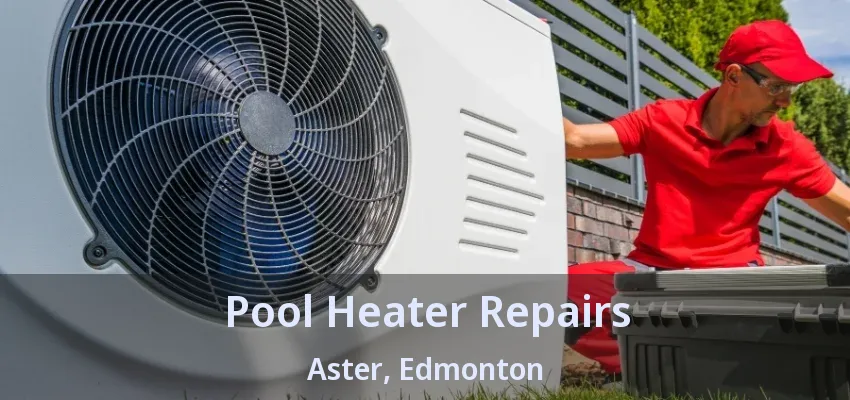 Pool Heater Repairs Aster, Edmonton - AB Pool Heater Repairs Aster, Edmonton - AB