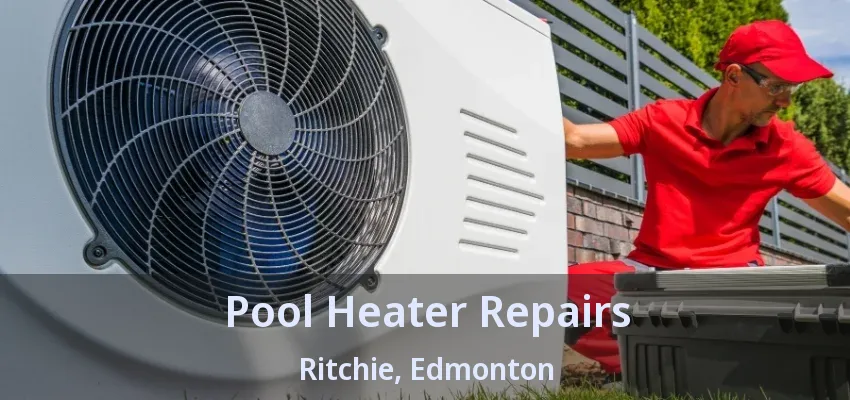 Pool Heater Repairs Ritchie, Edmonton - AB