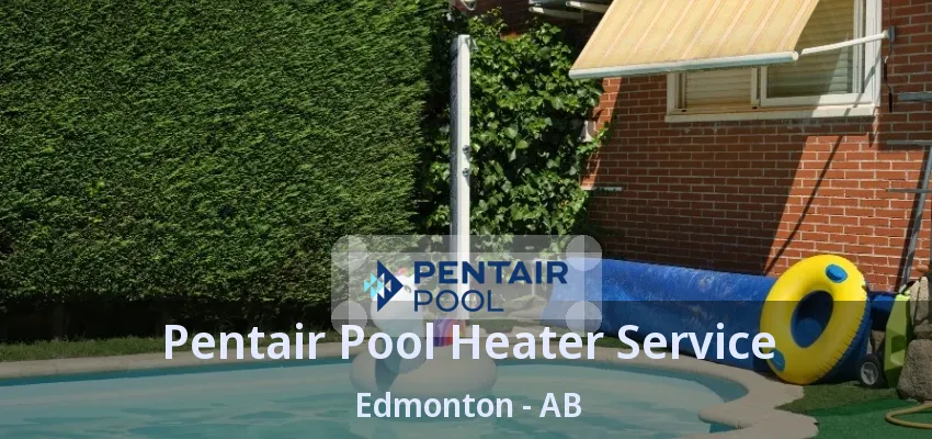 Pentair Pool Heater Service Edmonton - AB