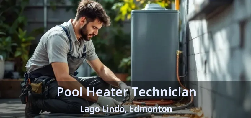 Pool Heater Technician Lago Lindo, Edmonton - AB