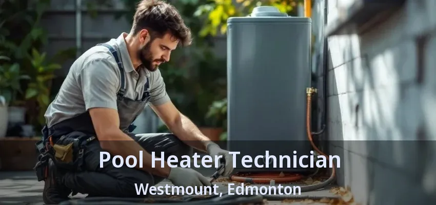 Pool Heater Technician Westmount, Edmonton - AB