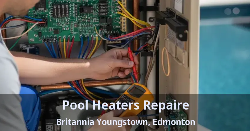 Pool Heaters Repaire Britannia Youngstown, Edmonton - AB