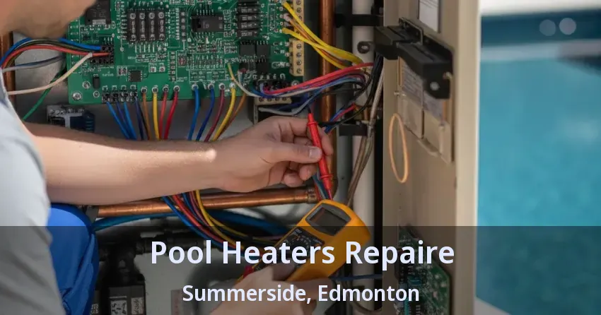 Pool Heaters Repaire Summerside, Edmonton - AB