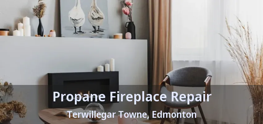 Propane Fireplace Repair Terwillegar Towne, Edmonton - AB Propane Fireplace Repair Terwillegar Towne, Edmonton - AB