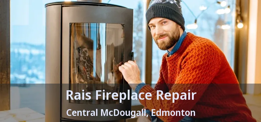 Rais Fireplace Repair Central McDougall, Edmonton - AB Rais Fireplace Repair Central McDougall, Edmonton - AB