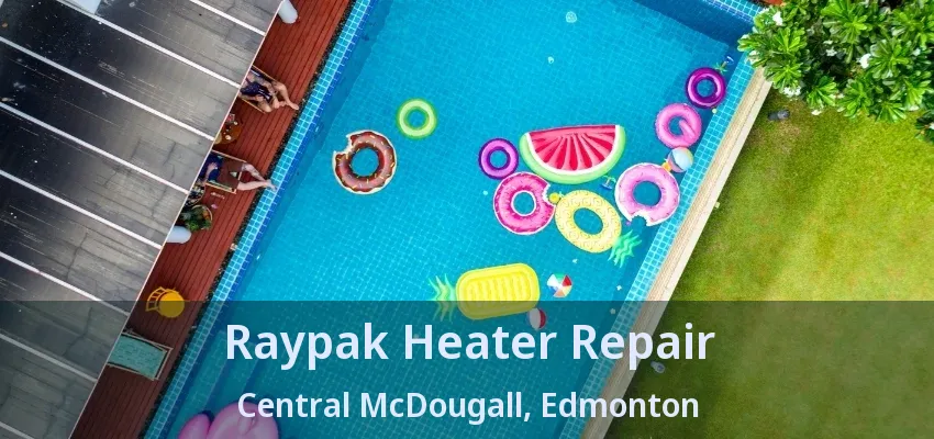 Raypak Heater Repair Central McDougall, Edmonton - AB Raypak Heater Repair Central McDougall, Edmonton - AB