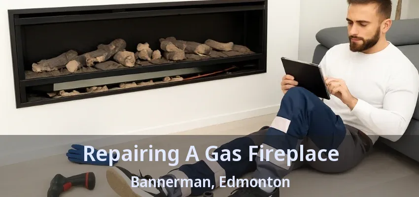 Repairing A Gas Fireplace Bannerman, Edmonton - AB Repairing A Gas Fireplace Bannerman, Edmonton - AB