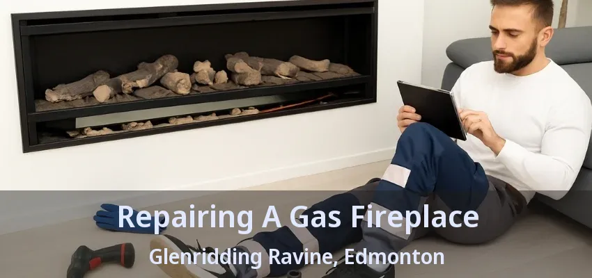 Repairing A Gas Fireplace Glenridding Ravine, Edmonton - AB Repairing A Gas Fireplace Glenridding Ravine, Edmonton - AB