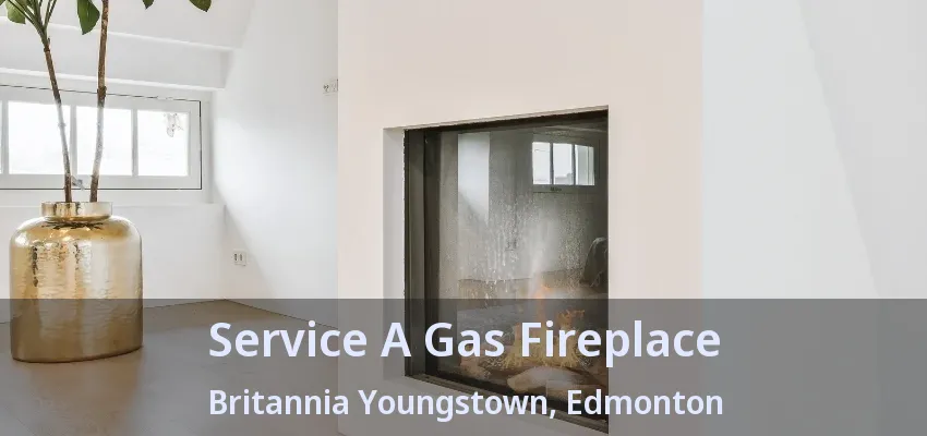 Service A Gas Fireplace Britannia Youngstown, Edmonton - AB Service A Gas Fireplace Britannia Youngstown, Edmonton - AB