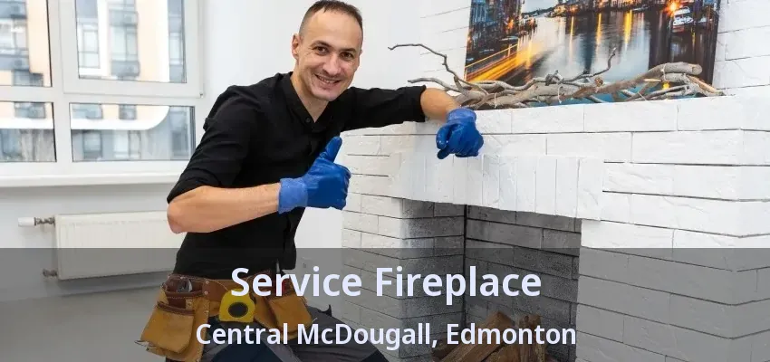 Service Fireplace Central McDougall, Edmonton - AB Service Fireplace Central McDougall, Edmonton - AB